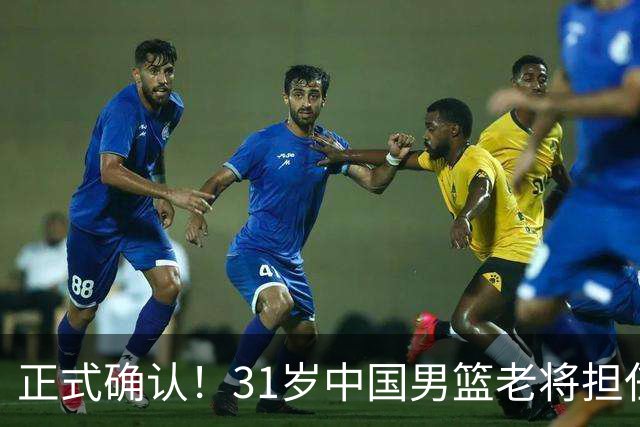 正式确认！31岁中国男篮老将担任国家队长，球迷：他有号召力